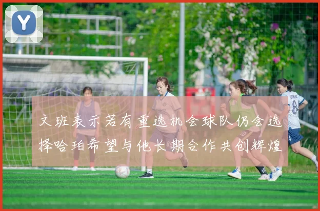 文班表示若有重选机会球队仍会选择哈珀希望与他长期合作共创辉煌